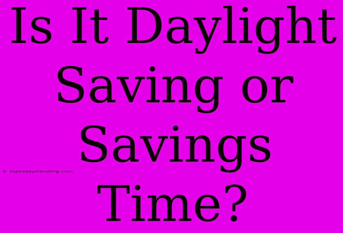 Is It Daylight Saving Or Savings Time?