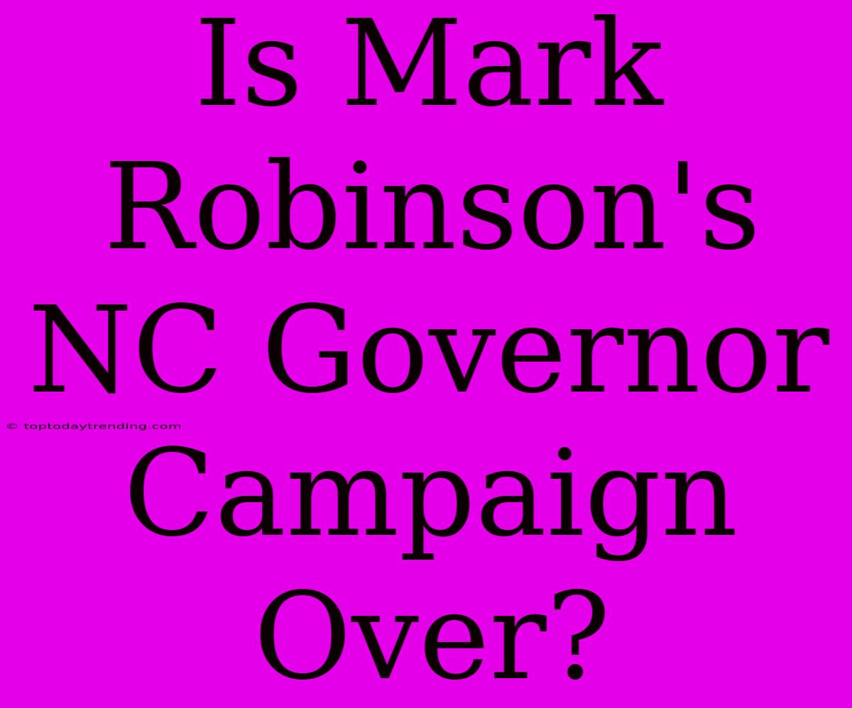 Is Mark Robinson's NC Governor Campaign Over?