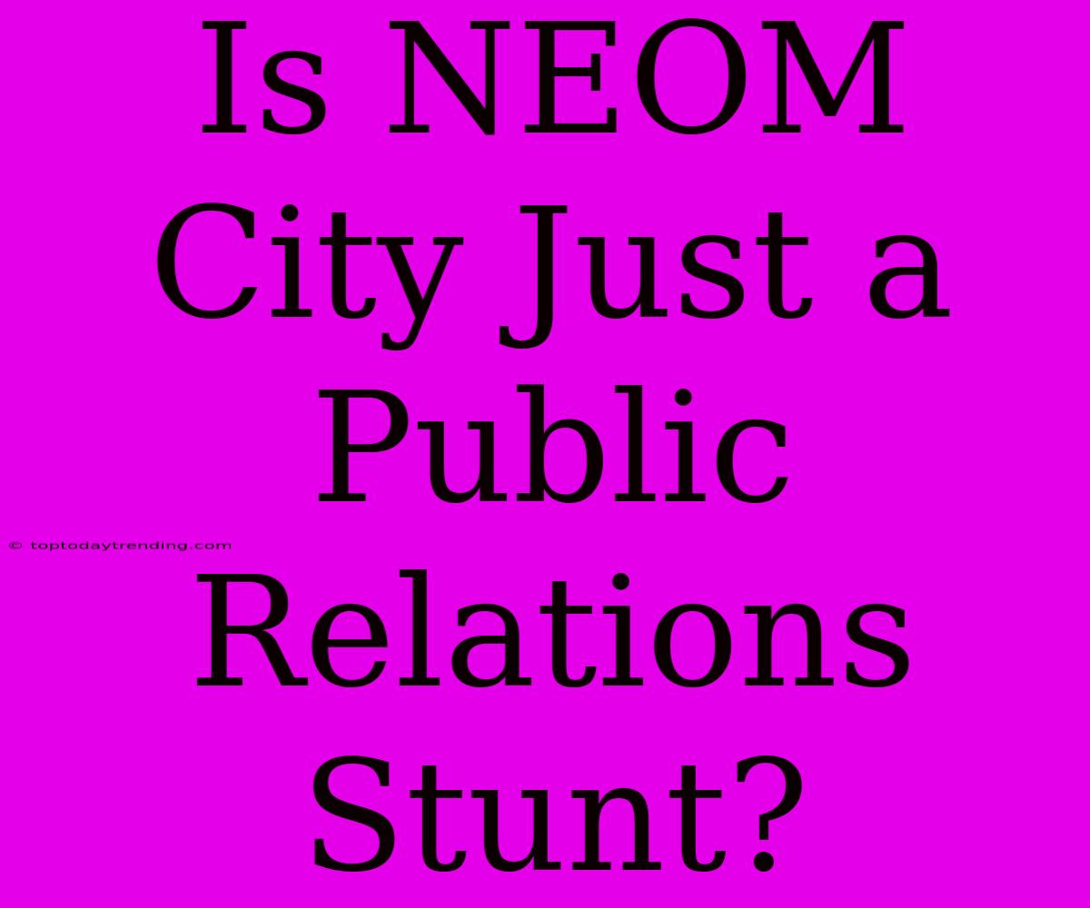 Is NEOM City Just A Public Relations Stunt?