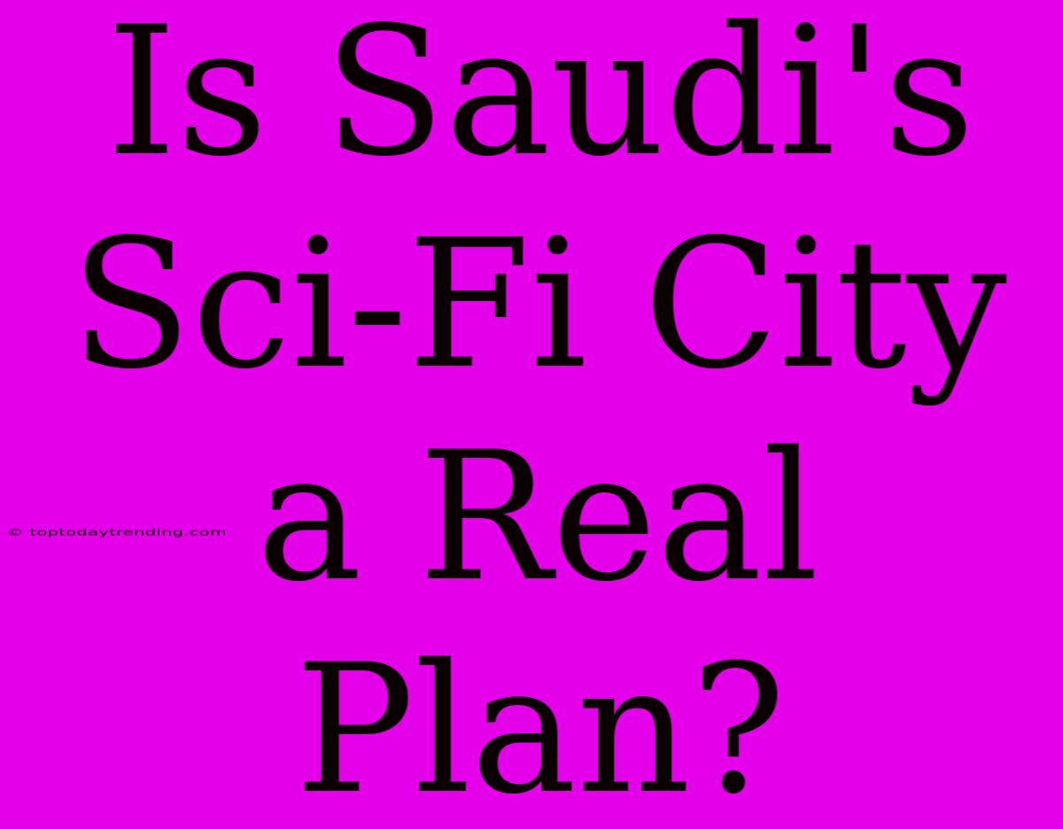 Is Saudi's Sci-Fi City A Real Plan?