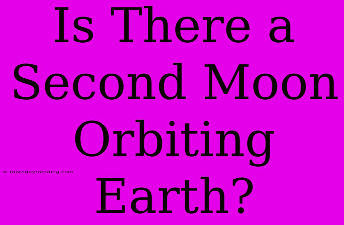 Is There A Second Moon Orbiting Earth?