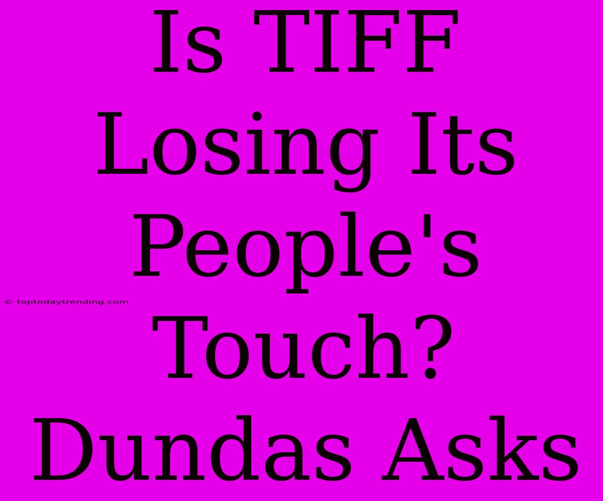 Is TIFF Losing Its People's Touch? Dundas Asks