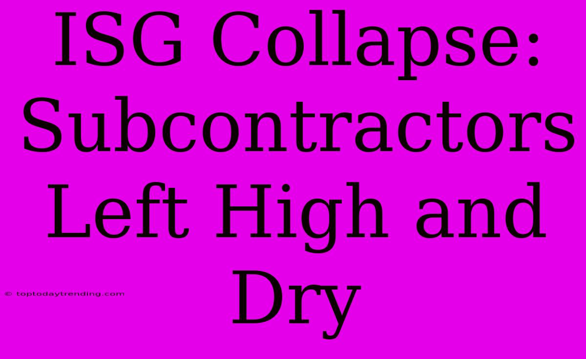 ISG Collapse: Subcontractors Left High And Dry