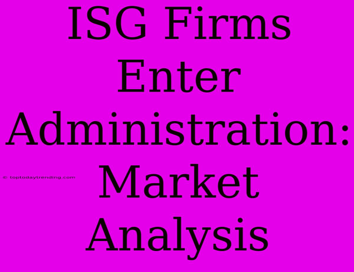 ISG Firms Enter Administration: Market Analysis