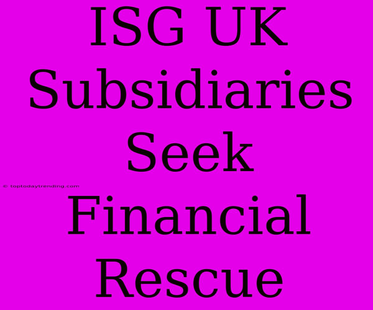 ISG UK Subsidiaries Seek Financial Rescue