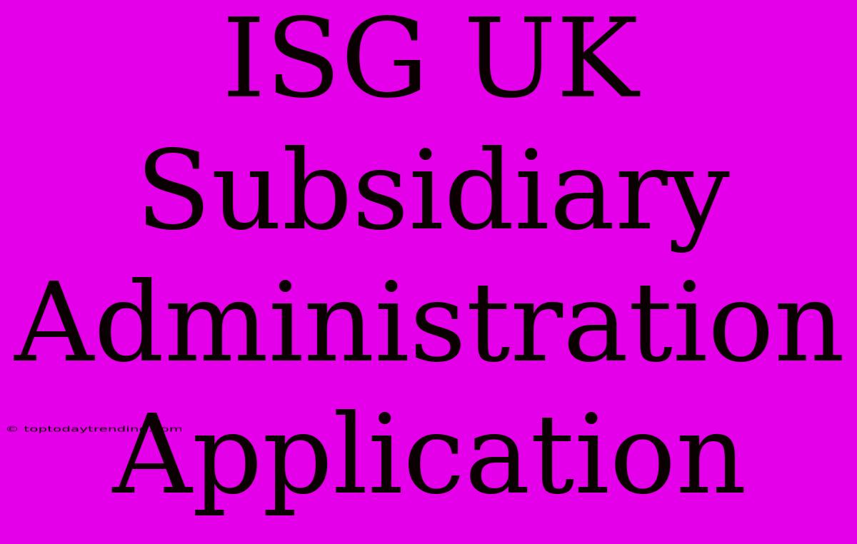 ISG UK Subsidiary Administration Application