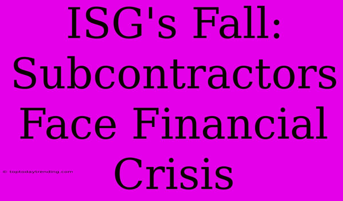 ISG's Fall: Subcontractors Face Financial Crisis