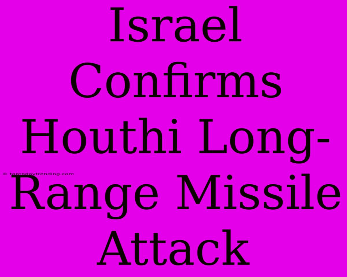 Israel Confirms Houthi Long-Range Missile Attack