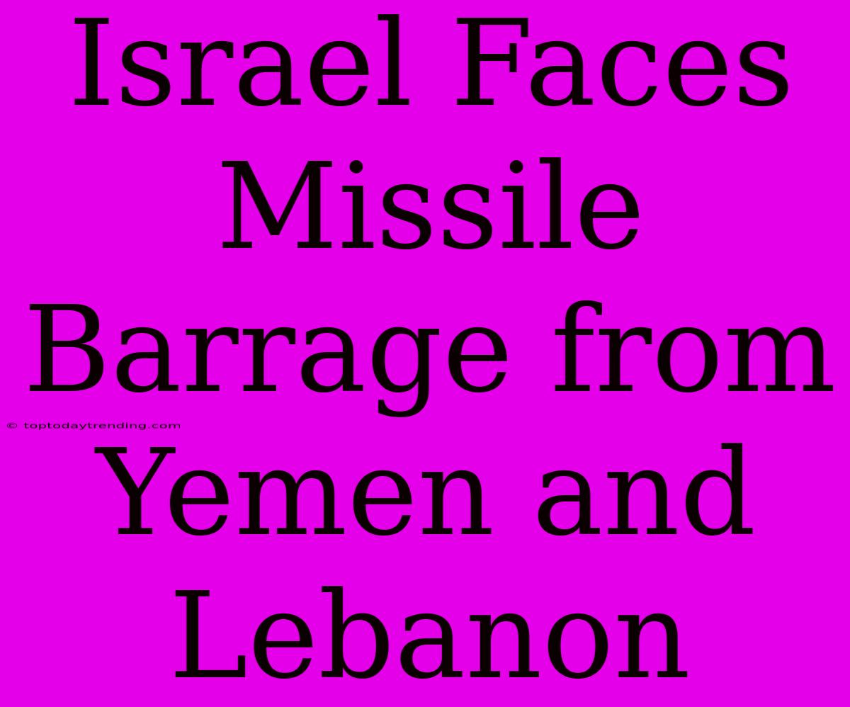 Israel Faces Missile Barrage From Yemen And Lebanon