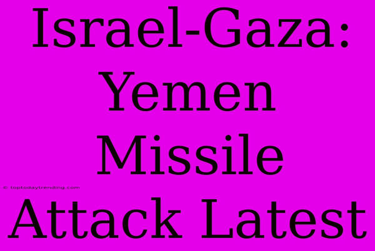 Israel-Gaza: Yemen Missile Attack Latest