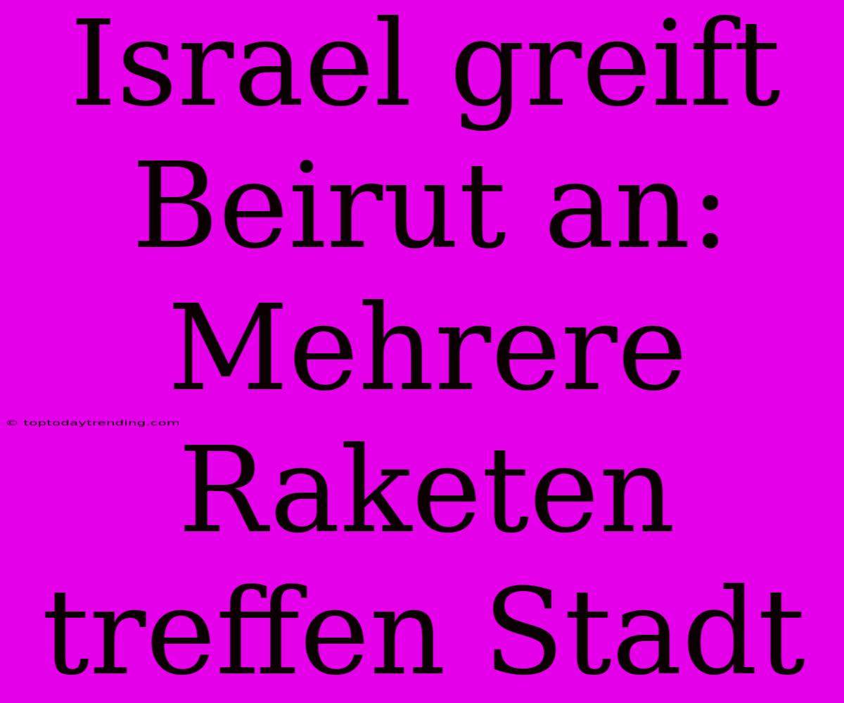 Israel Greift Beirut An: Mehrere Raketen Treffen Stadt