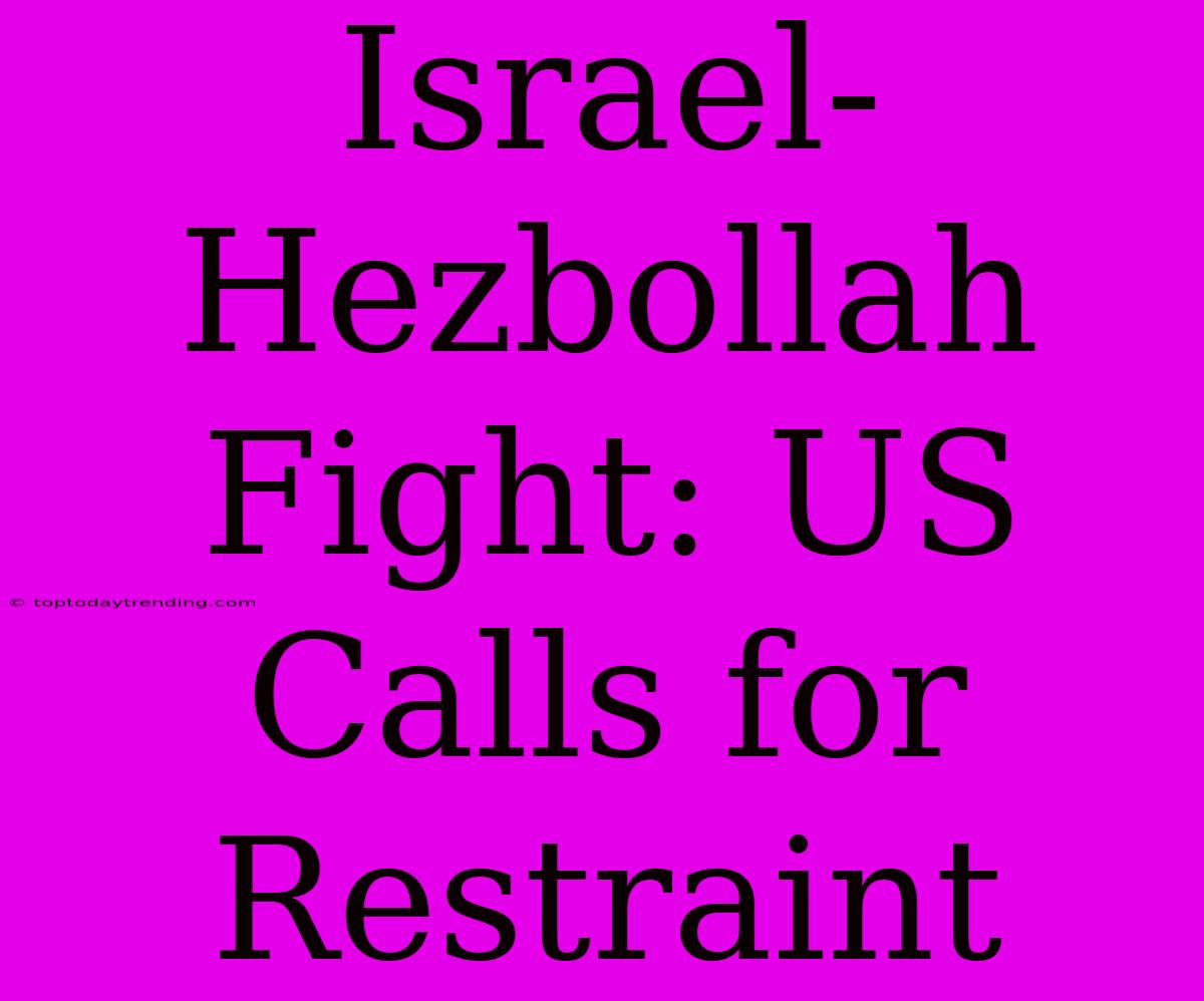 Israel-Hezbollah Fight: US Calls For Restraint