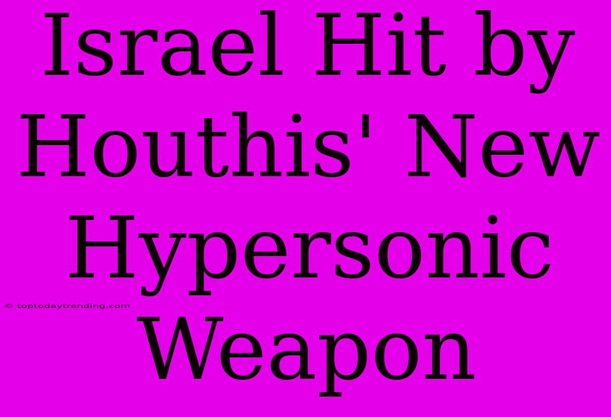 Israel Hit By Houthis' New Hypersonic Weapon