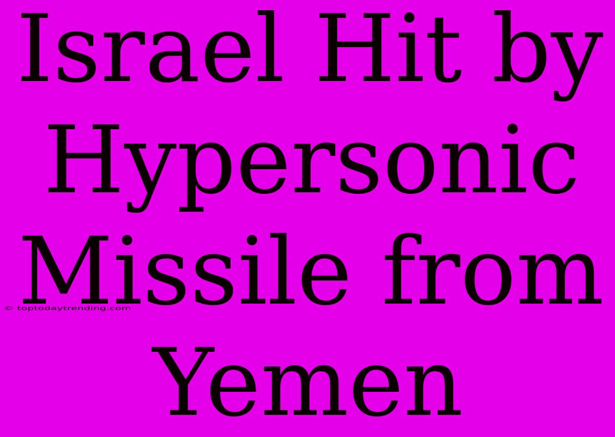 Israel Hit By Hypersonic Missile From Yemen