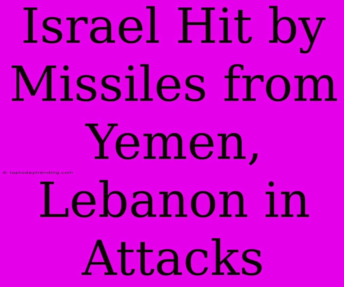 Israel Hit By Missiles From Yemen, Lebanon In Attacks