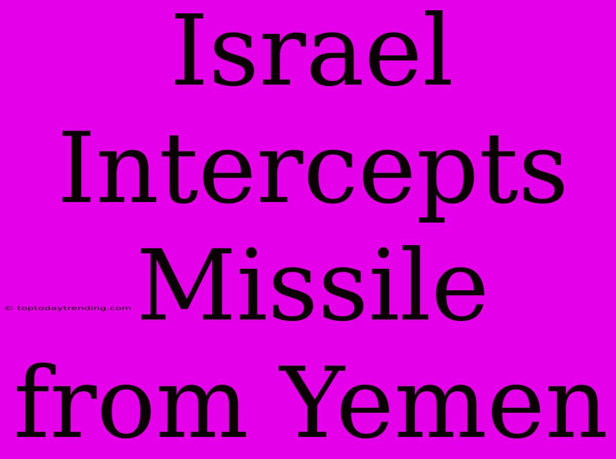 Israel Intercepts Missile From Yemen