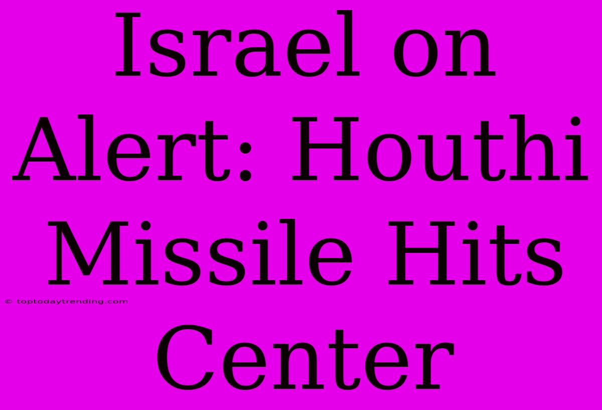 Israel On Alert: Houthi Missile Hits Center