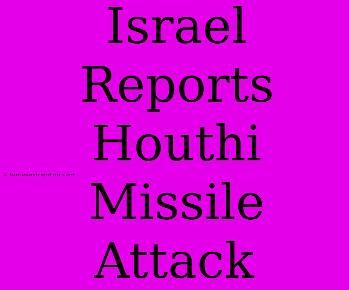 Israel Reports Houthi Missile Attack