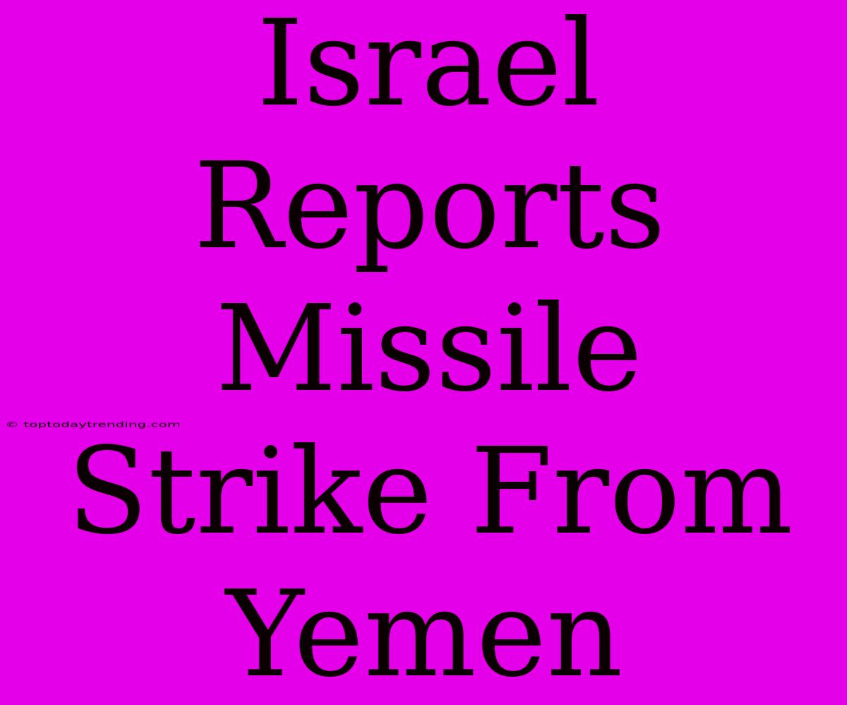 Israel Reports Missile Strike From Yemen