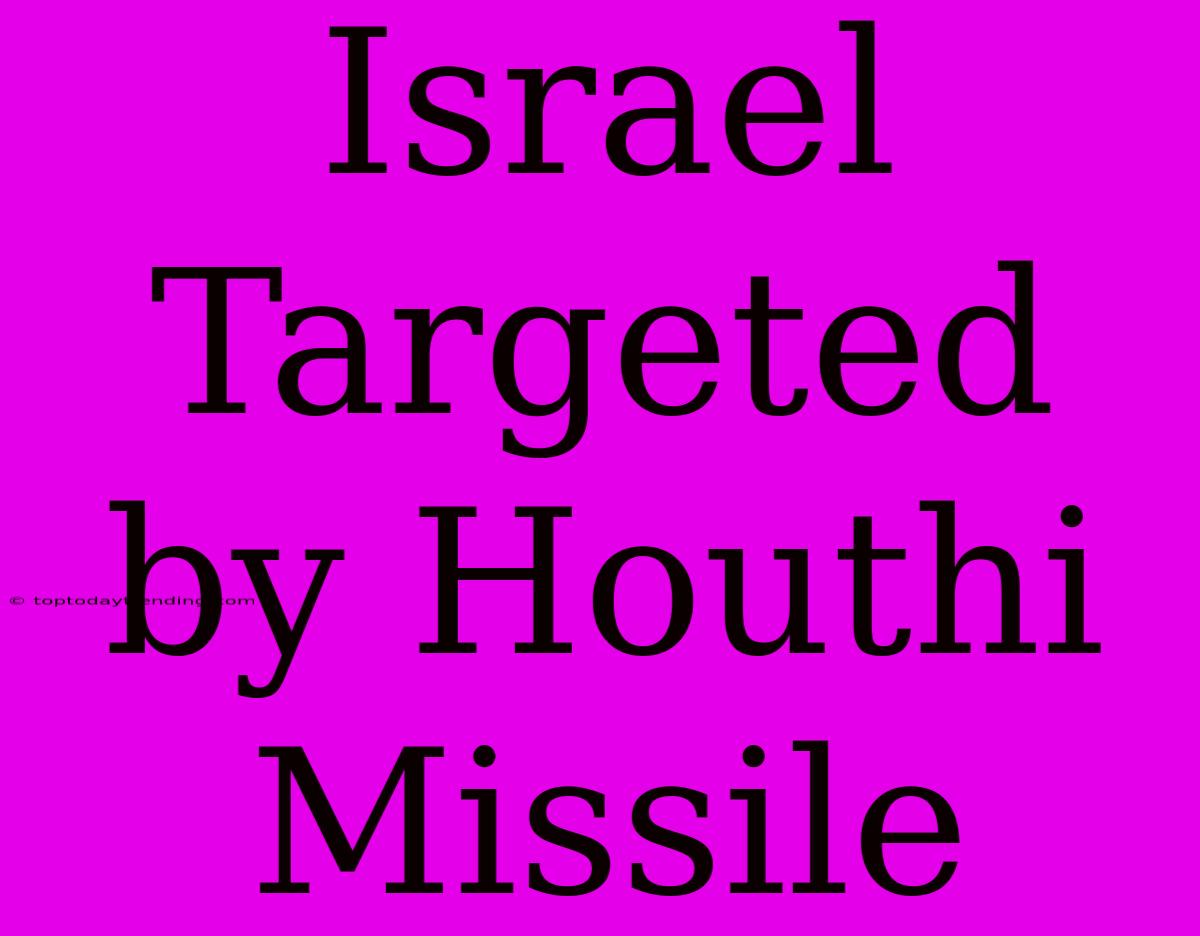 Israel Targeted By Houthi Missile