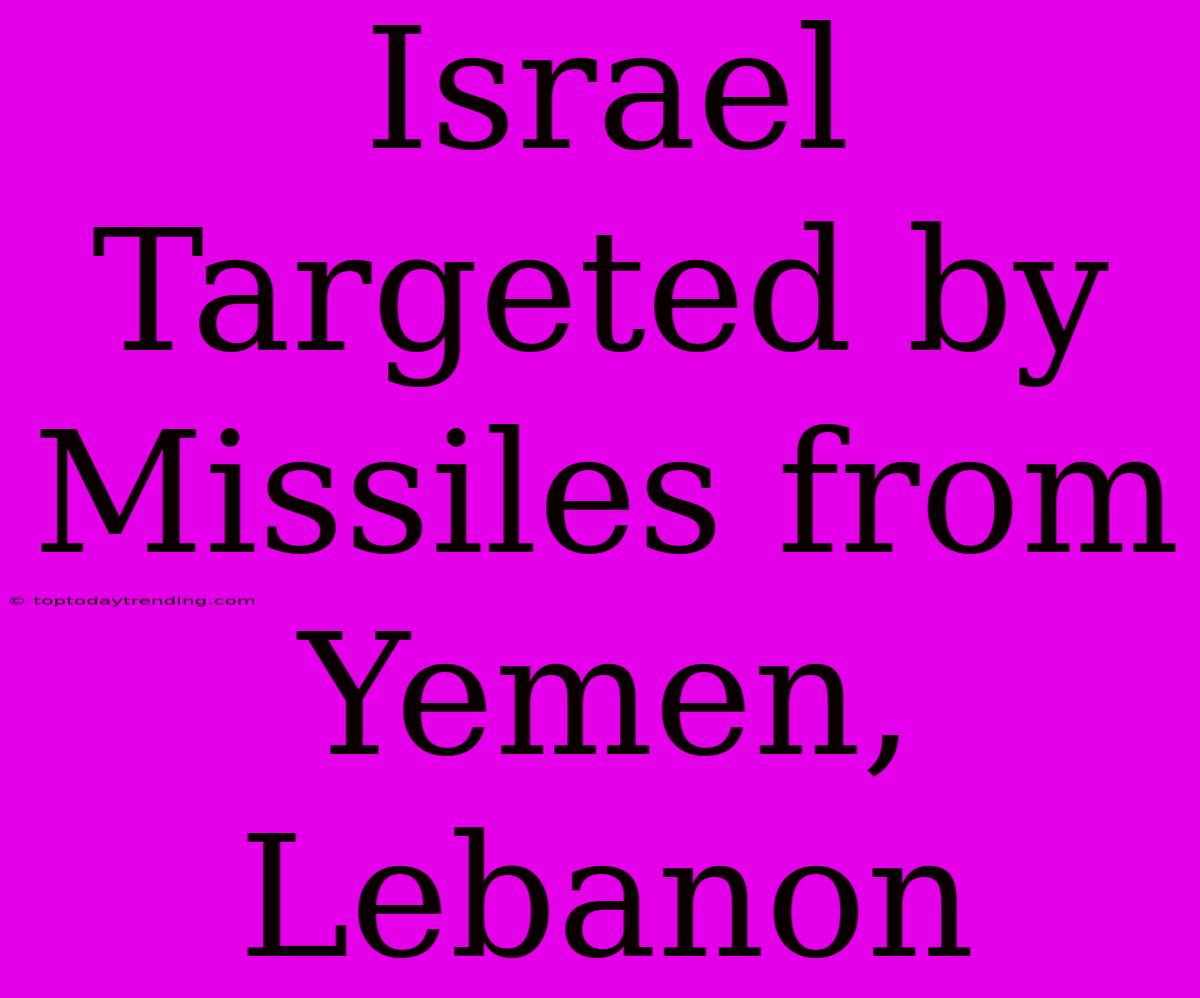 Israel Targeted By Missiles From Yemen, Lebanon