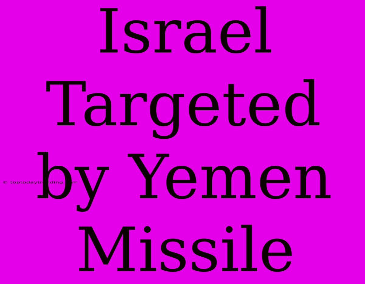 Israel Targeted By Yemen Missile