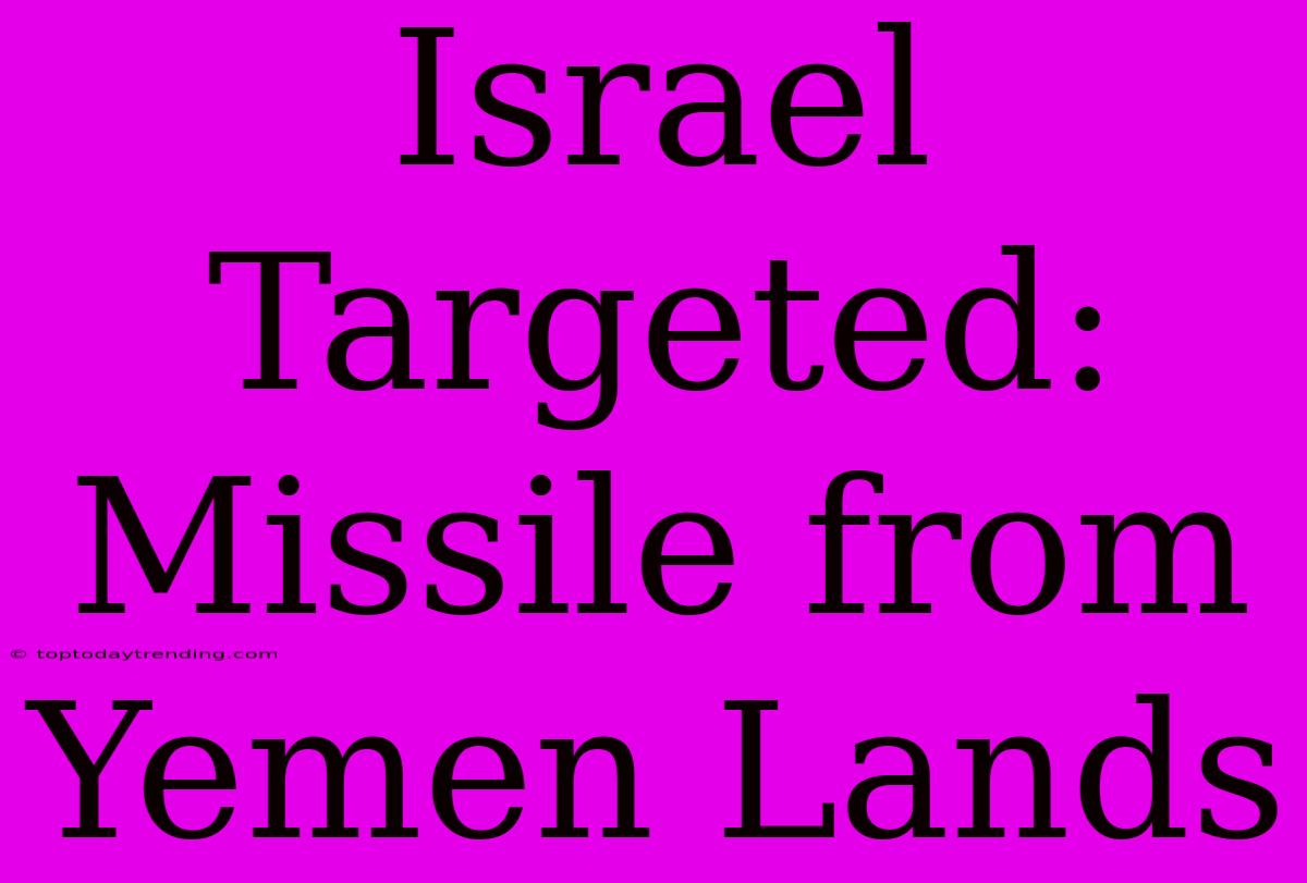 Israel Targeted: Missile From Yemen Lands