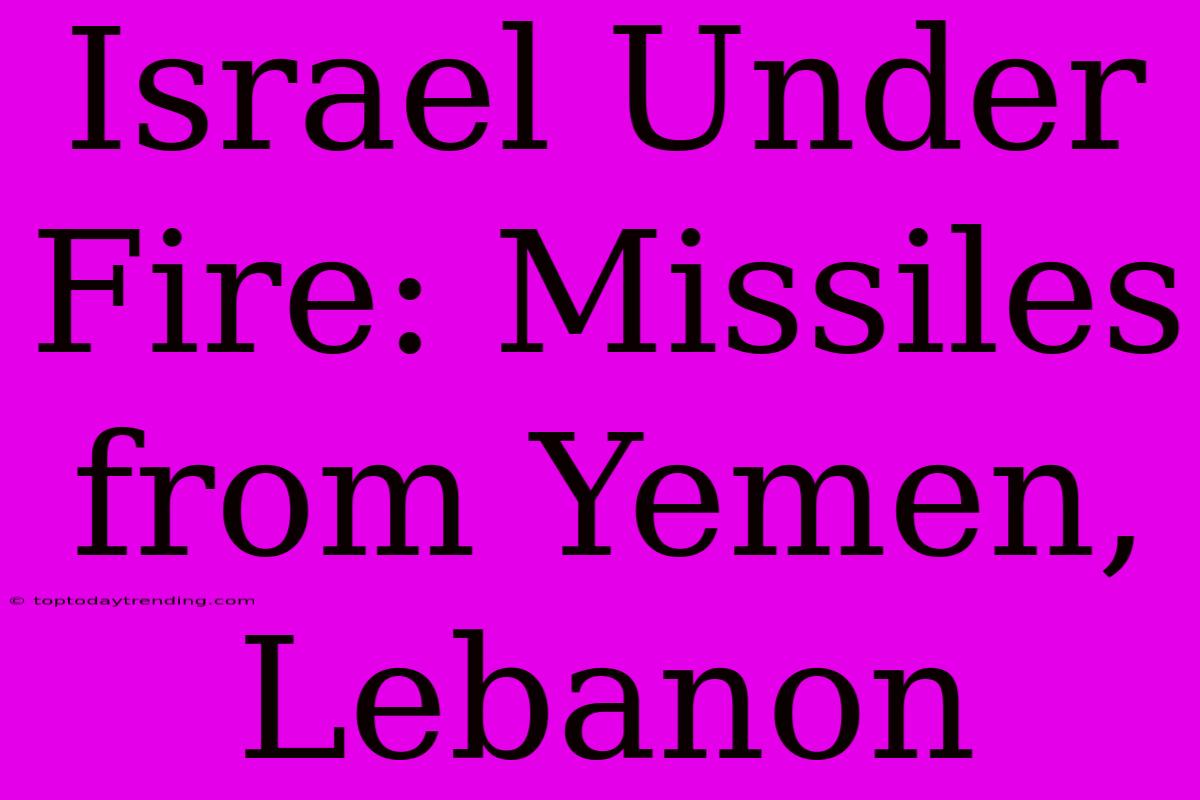 Israel Under Fire: Missiles From Yemen, Lebanon