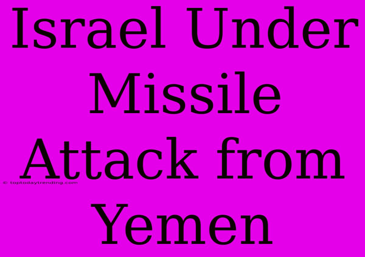 Israel Under Missile Attack From Yemen