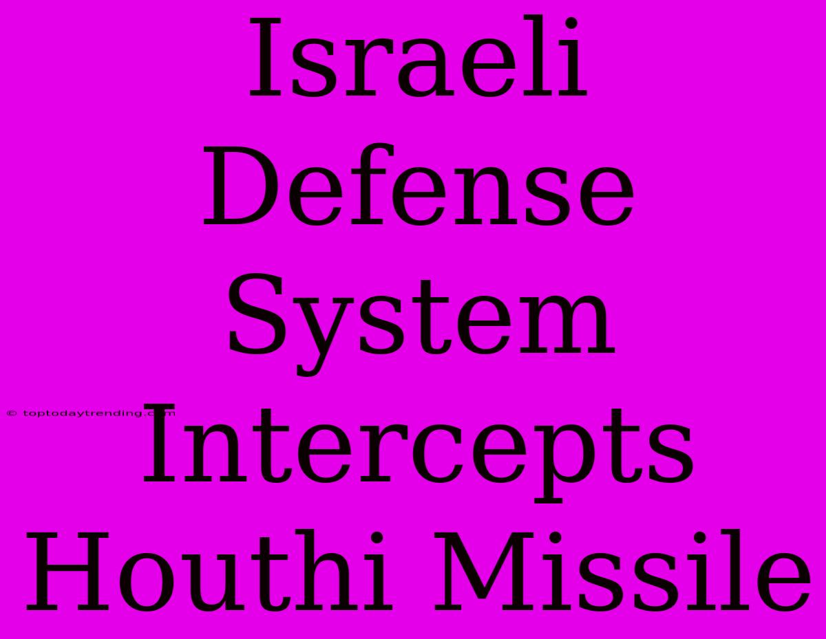 Israeli Defense System Intercepts Houthi Missile