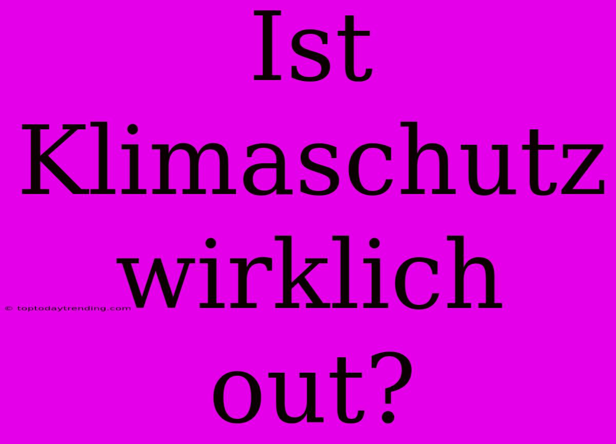 Ist Klimaschutz Wirklich Out?