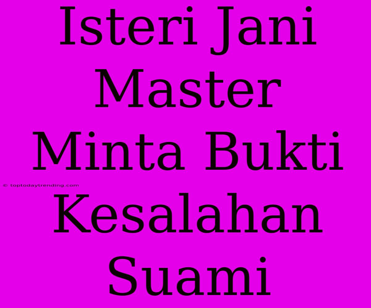 Isteri Jani Master Minta Bukti Kesalahan Suami