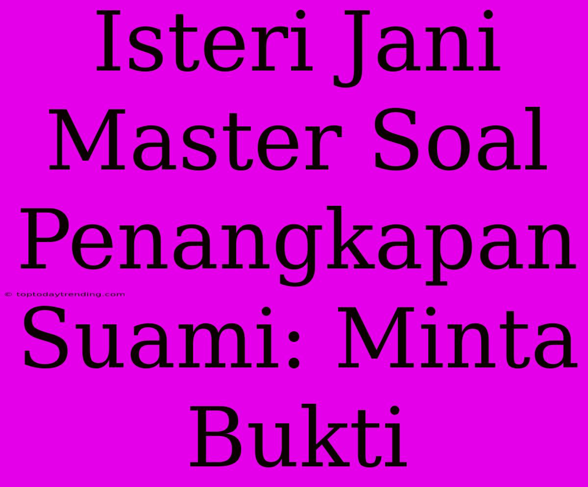 Isteri Jani Master Soal Penangkapan Suami: Minta Bukti