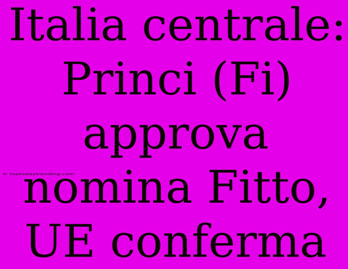 Italia Centrale: Princi (Fi) Approva Nomina Fitto, UE Conferma