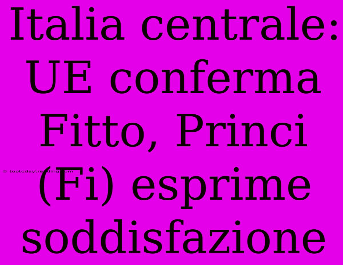 Italia Centrale: UE Conferma Fitto, Princi (Fi) Esprime Soddisfazione