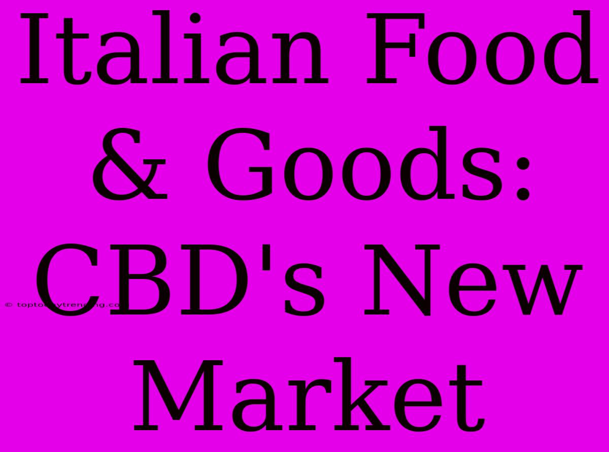 Italian Food & Goods: CBD's New Market