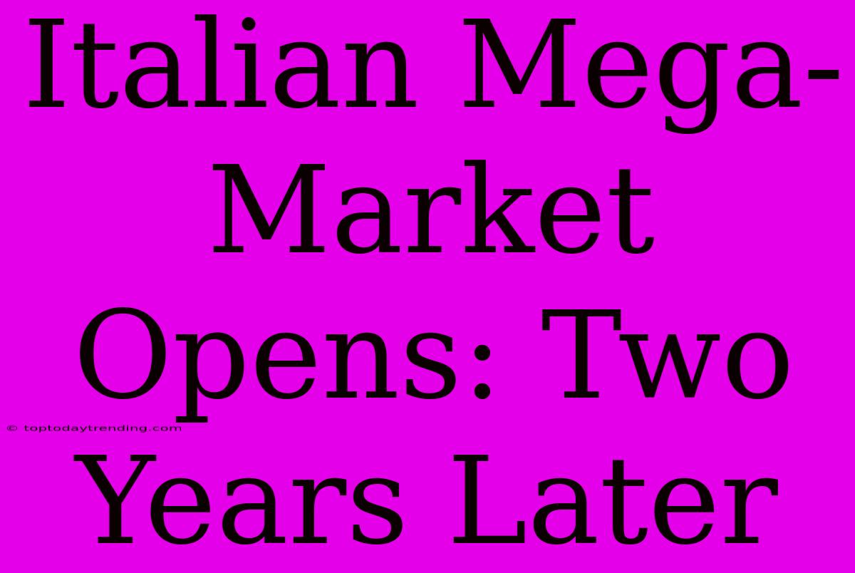 Italian Mega-Market Opens: Two Years Later