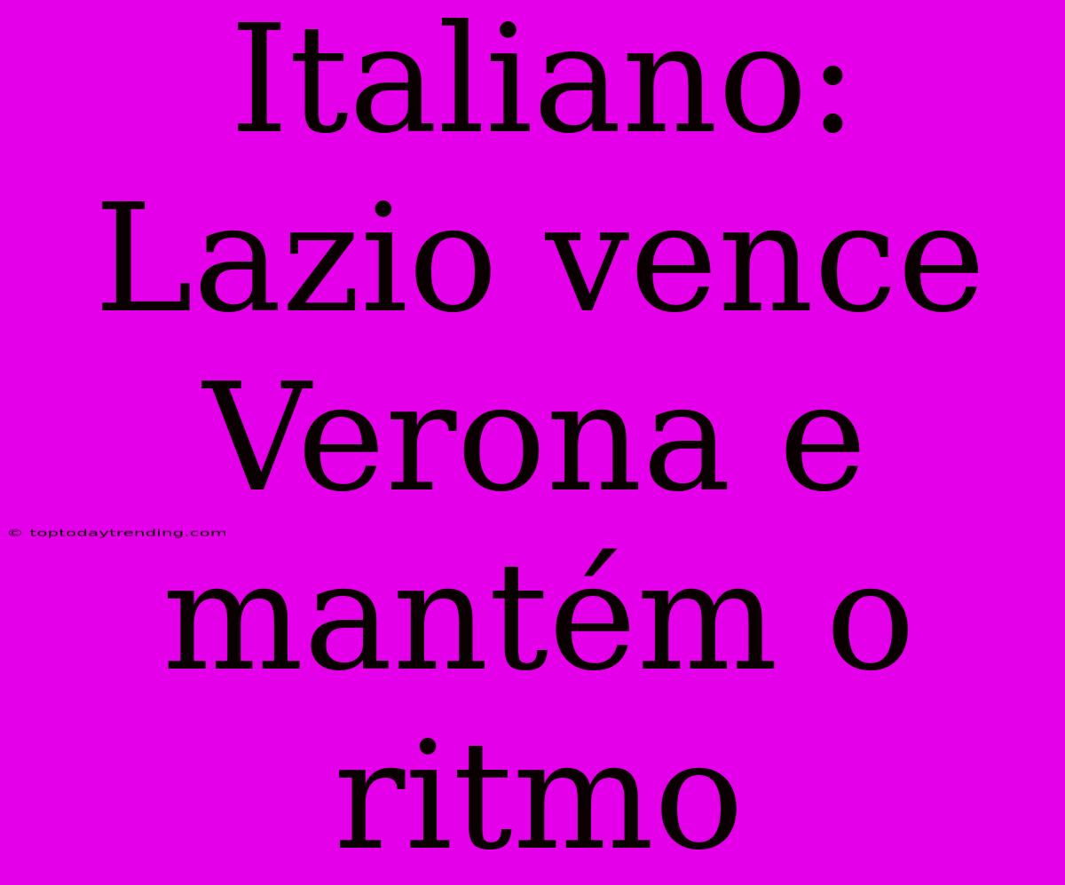 Italiano: Lazio Vence Verona E Mantém O Ritmo