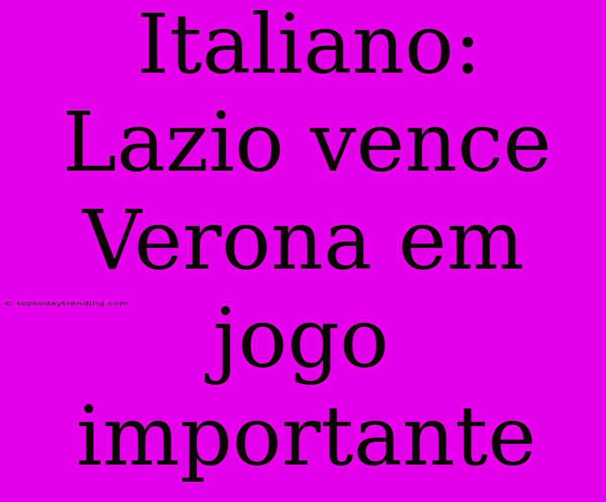 Italiano: Lazio Vence Verona Em Jogo Importante