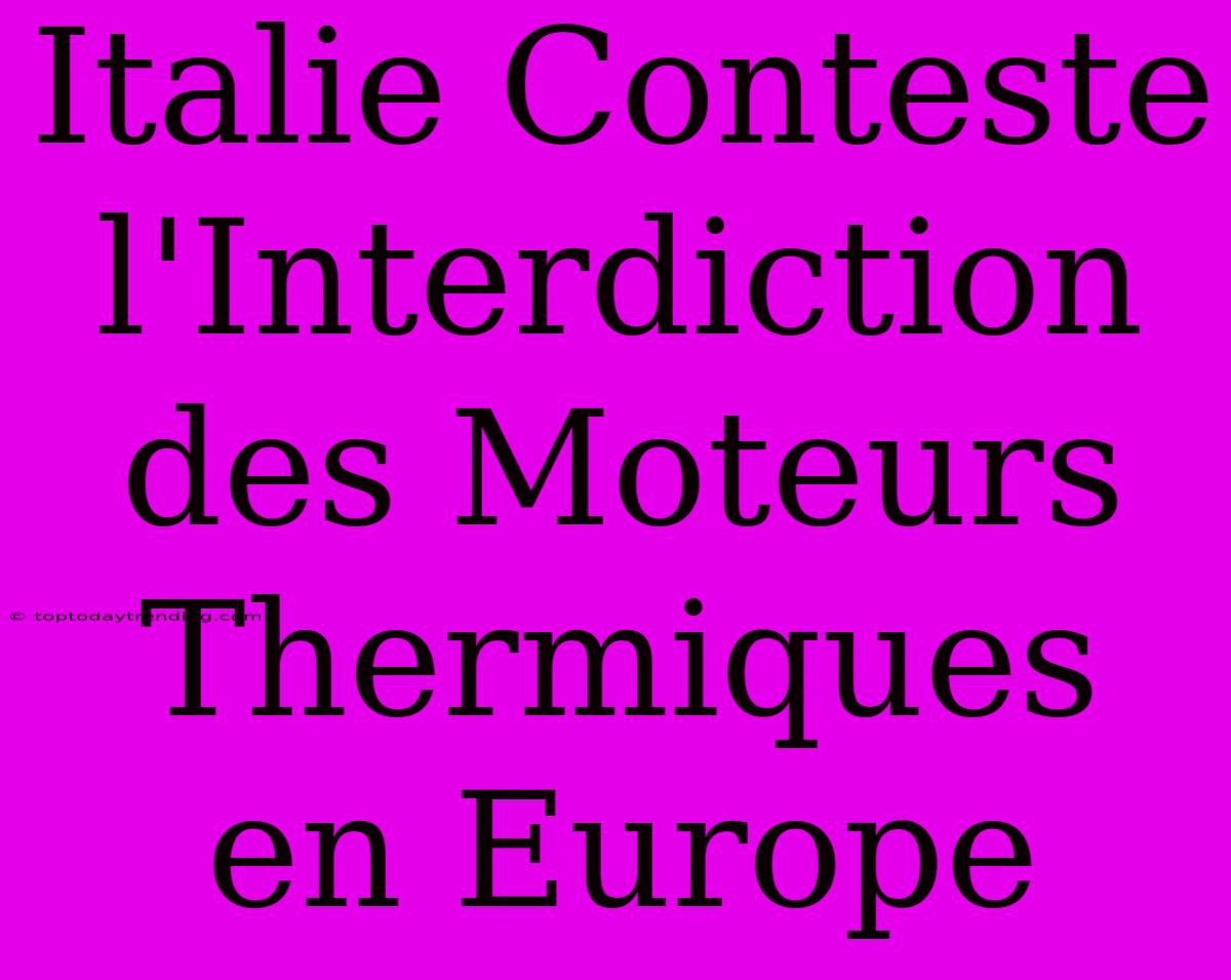 Italie Conteste L'Interdiction Des Moteurs Thermiques En Europe