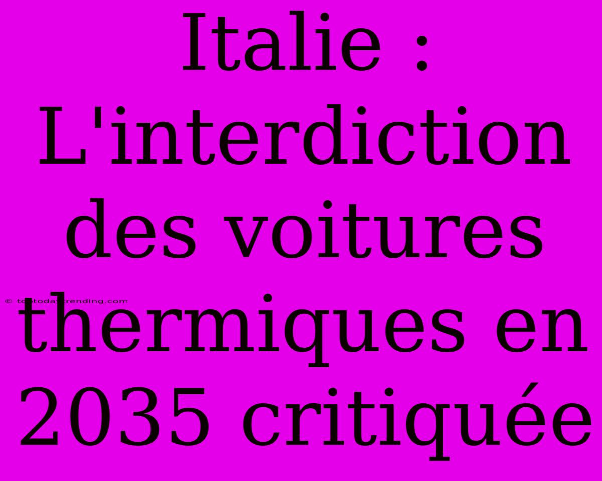 Italie : L'interdiction Des Voitures Thermiques En 2035 Critiquée