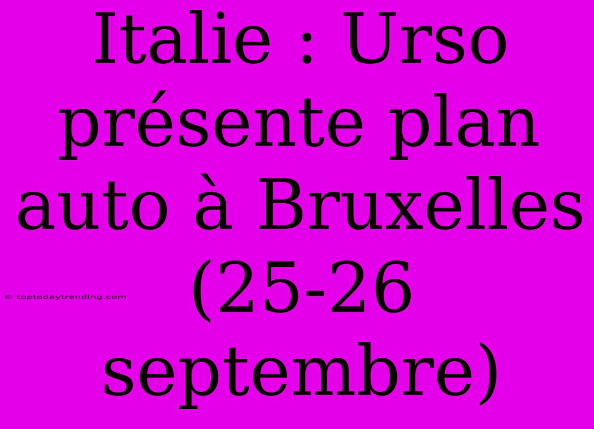 Italie : Urso Présente Plan Auto À Bruxelles (25-26 Septembre)