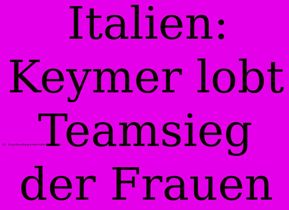 Italien: Keymer Lobt Teamsieg Der Frauen