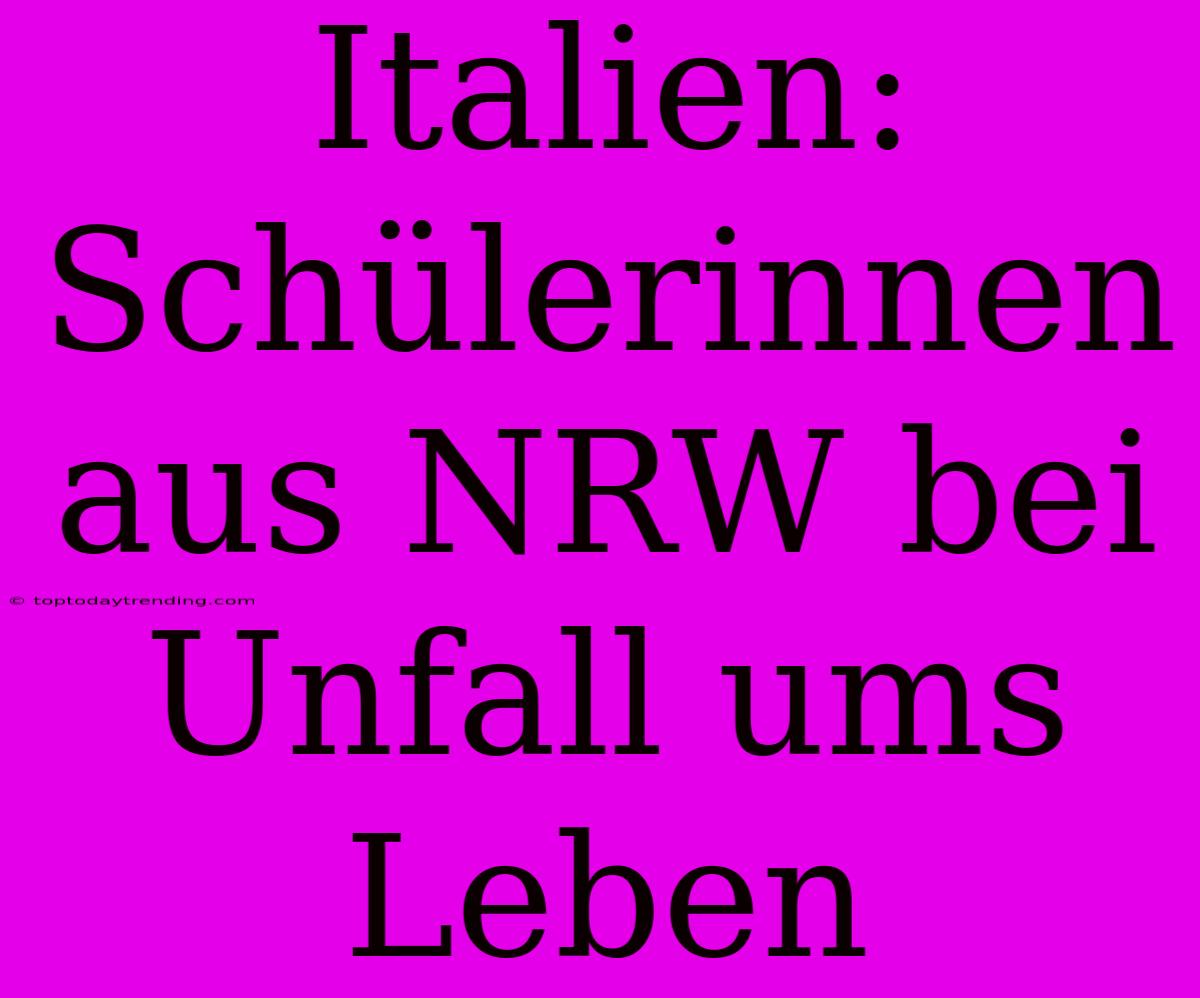 Italien: Schülerinnen Aus NRW Bei Unfall Ums Leben