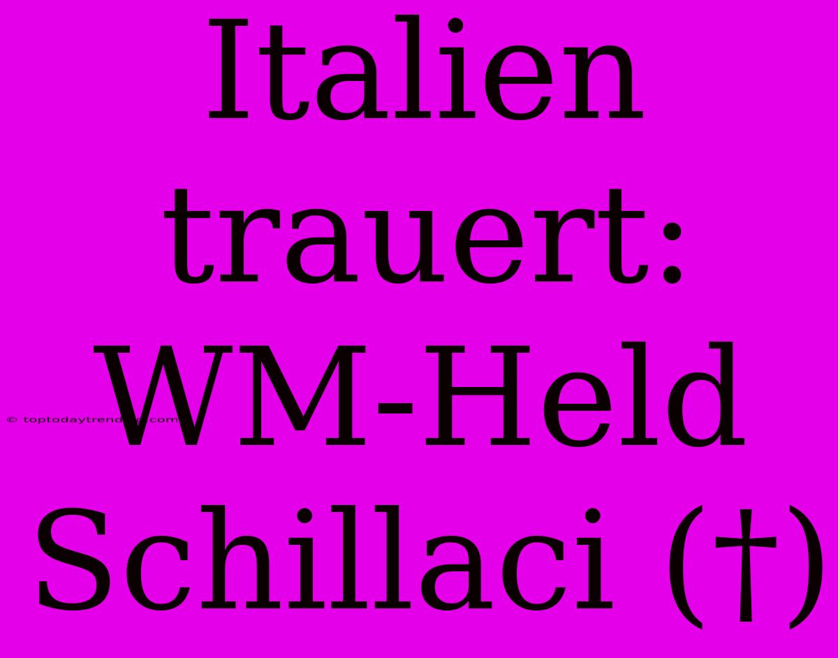 Italien Trauert: WM-Held Schillaci (†)