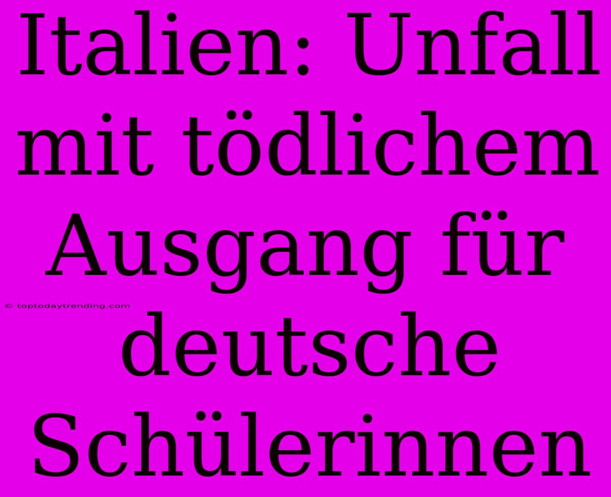 Italien: Unfall Mit Tödlichem Ausgang Für Deutsche Schülerinnen