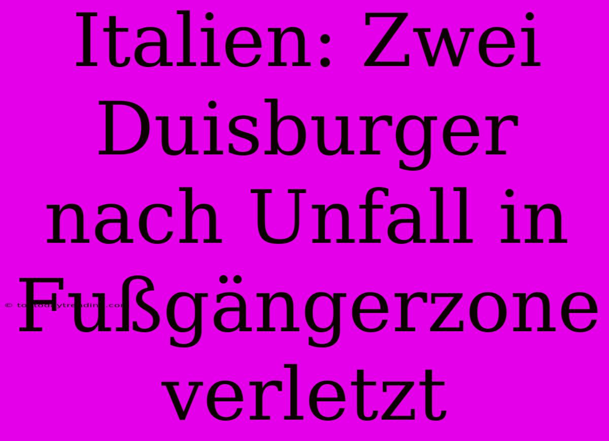 Italien: Zwei Duisburger Nach Unfall In Fußgängerzone Verletzt