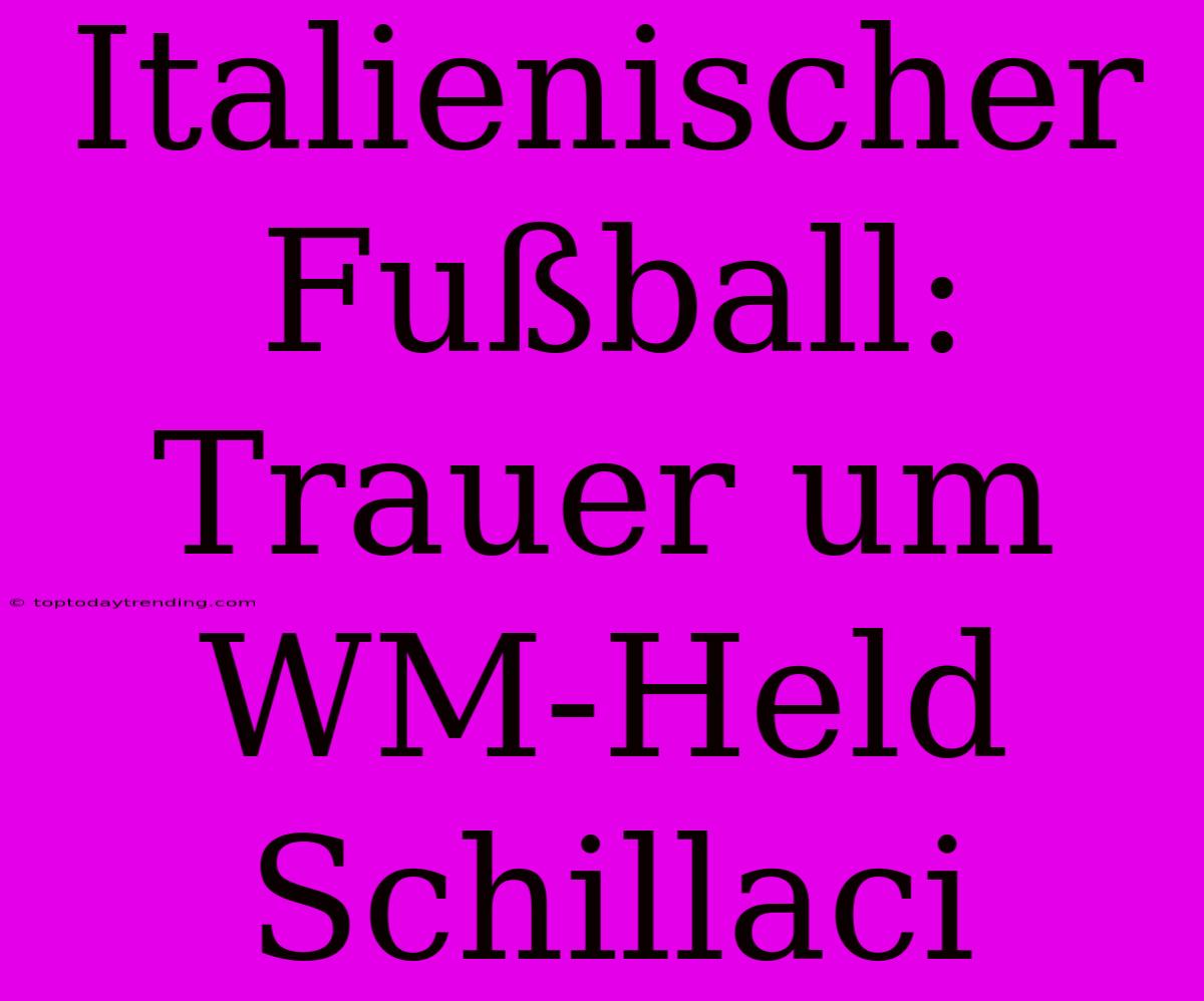 Italienischer Fußball: Trauer Um WM-Held Schillaci