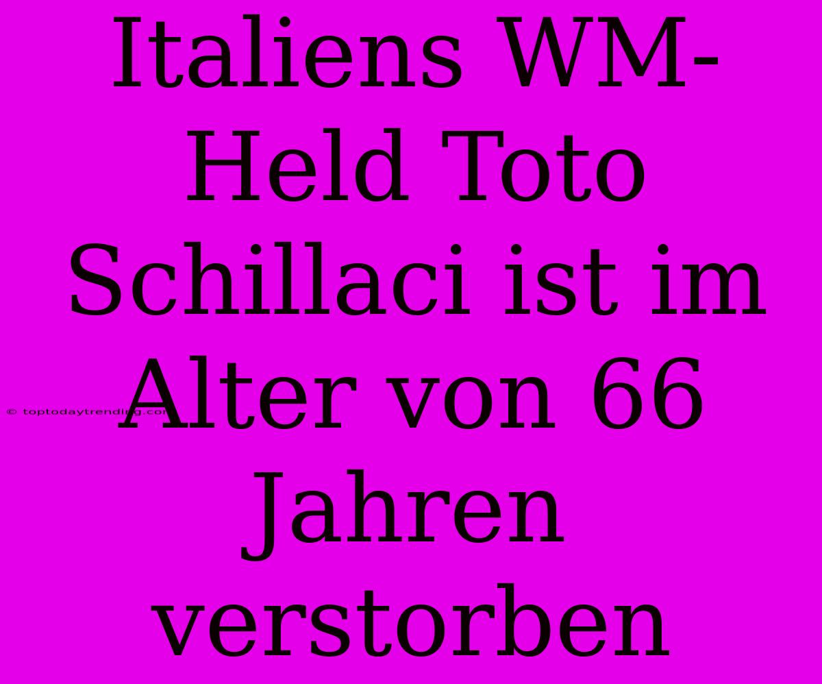 Italiens WM-Held Toto Schillaci Ist Im Alter Von 66 Jahren Verstorben