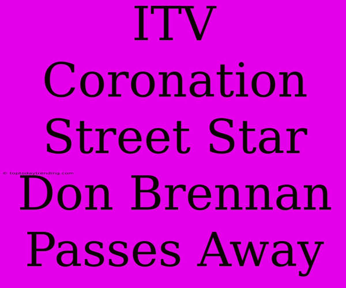 ITV Coronation Street Star Don Brennan Passes Away